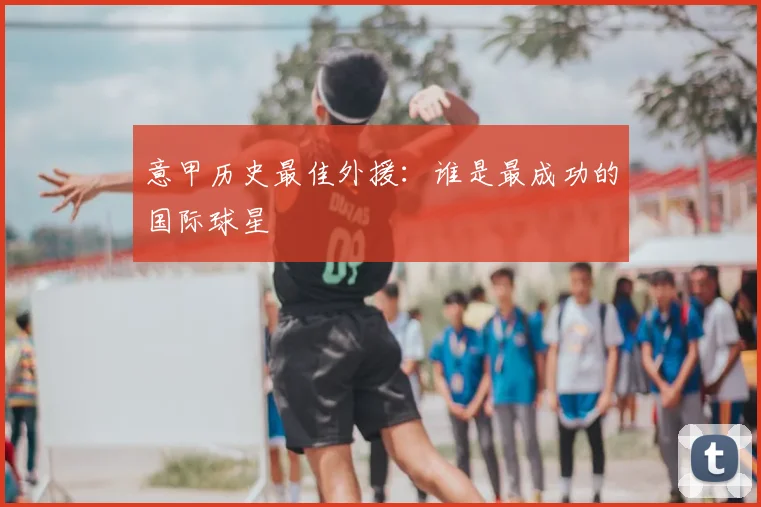 意甲历史最佳外援：谁是最成功的国际球星