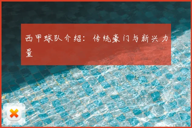 西甲球队介绍：传统豪门与新兴力量
